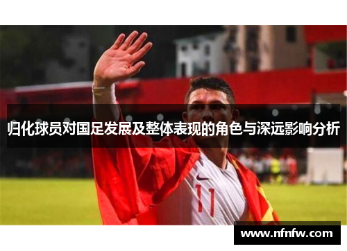 归化球员对国足发展及整体表现的角色与深远影响分析
